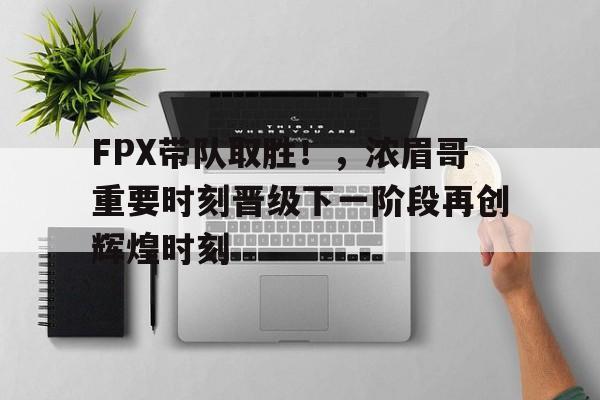 FPX带队取胜！，浓眉哥重要时刻晋级下一阶段再创辉煌时刻的简单介绍